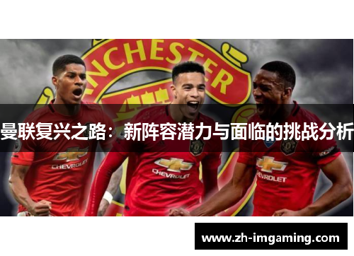 曼联复兴之路：新阵容潜力与面临的挑战分析