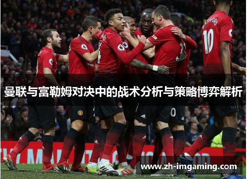 曼联与富勒姆对决中的战术分析与策略博弈解析