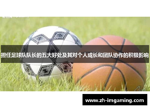 担任足球队队长的五大好处及其对个人成长和团队协作的积极影响