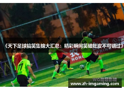 《天下足球搞笑集锦大汇总：精彩瞬间笑破肚皮不可错过》