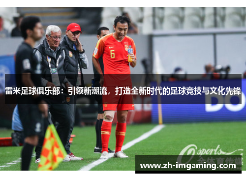 雷米足球俱乐部：引领新潮流，打造全新时代的足球竞技与文化先锋